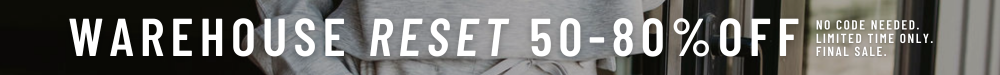 Warehouse reset 50 - 80% off. No code needed. Limited time only. Final sale.