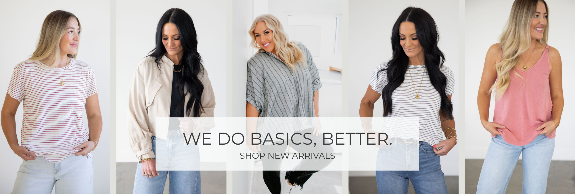 We do basics, better. Shop new arrivals.