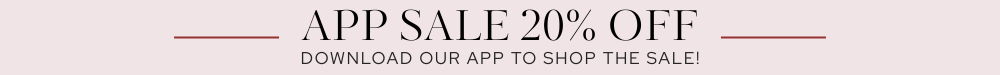 App sale 20% off. Download our app to shop the sale!