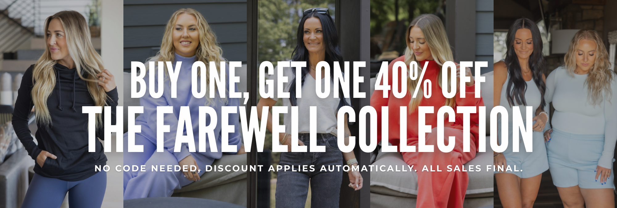 Buy one, get one 40% off the Farewell Collection. No code needed, discount applies automatically. All sales final.