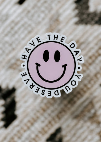 Have The Day You Deserve Sticker
